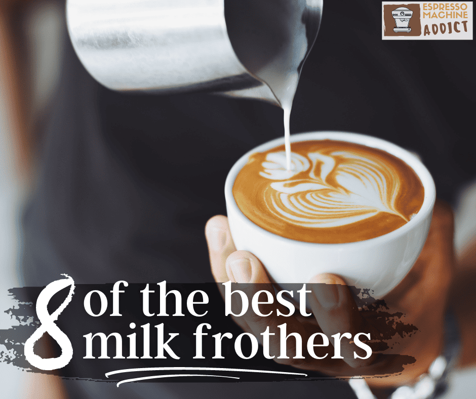 8 of the Finest Milk Frothers