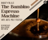 In-Depth Evaluate of Breville The Bambino Espresso Machine with Auto Milk Frother